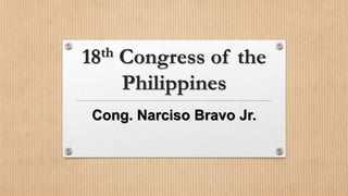 18th Congress of the
Philippines
Cong. Narciso Bravo Jr.
 