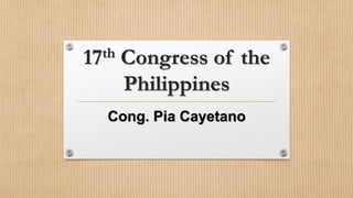 17th Congress of the
Philippines
Cong. Pia Cayetano
 