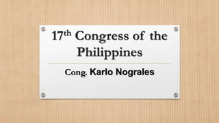 17th Congress of the
Philippines
Cong. Karlo Nograles
 