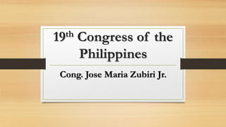 19th Congress of the
Philippines
Cong. Jose Maria Zubiri Jr.
 