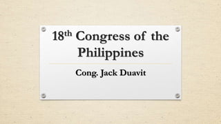 18th Congress of the
Philippines
Cong. Jack Duavit
 