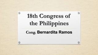 18th Congress of
the Philippines
Cong. Bernardita Ramos
 