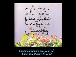 Lợi danh như bóng mây chìm nổi
Chỉ có tình thương để lại đời
 