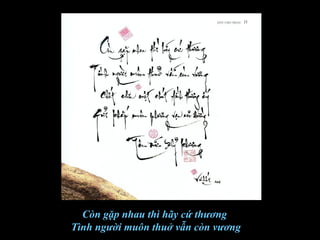 Còn gặp nhau thì hãy cứ thương
Tình người muôn thuở vẫn còn vương
 