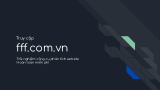 Truy cập
fff.com.vn
Trải nghiệm công cụ phân tích website
Hoàn toàn miễn phí
 