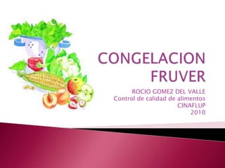 CONGELACIONFRUVER ROCIO GOMEZ DEL VALLE Control de calidad de alimentos CINAFLUP 2010 