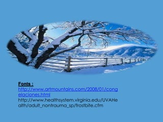 Fonts : http://www.artmountains.com/2008/01/congelaciones.htmlhttp://www.healthsystem.virginia.edu/UVAHealth/adult_nontrauma_sp/frostbite.cfm 