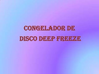 Congelador de
disco deep freeze
 