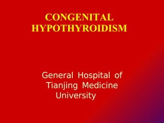 CONGENITAL HYPOTHYROIDISM General Hospital of Tianjing Medicine University  