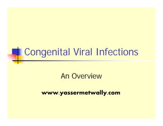 Congenital Viral Infections

         An Overview

    www.yassermetwally.com
 