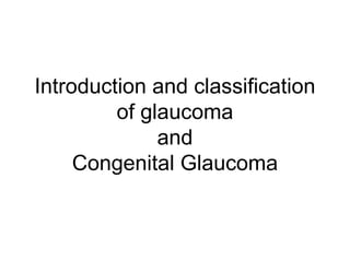 Introduction and classification
of glaucoma
and
Congenital Glaucoma
 