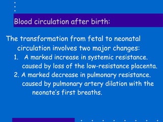 Blood circulation after birth: <ul><li>The transformation from fetal to neonatal circulation involves two major changes: <...