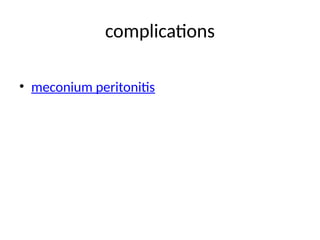 complications
• meconium peritonitis
 