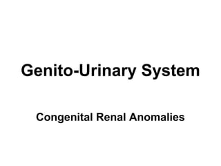 Genito-Urinary System
Congenital Renal Anomalies
 