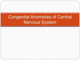 Congenital Anomalies of Central
Nervous System
 