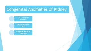 Congenital Anomalies of Kidney
Dr. Shahariar
Hossain
DMRD Student-
2023
Comilla Medical
College
 