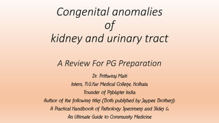 Congenital anomalies
of
kidney and urinary tract
A Review For PG Preparation
 