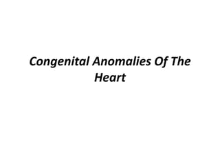 Congenital Anomalies Of The
Heart
 