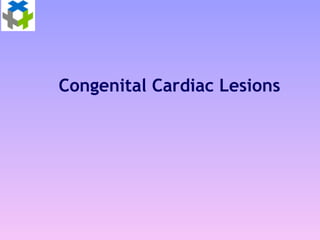 Congenital Cardiac Lesions
 