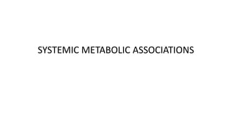 SYSTEMIC METABOLIC ASSOCIATIONS
 