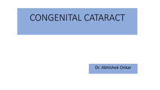 CONGENITAL CATARACT
Dr. Abhishek Onkar
 