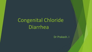 Congenital Chloride
Diarrhea
Dr Prakash. I
 