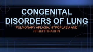 CONGENITAL
DISORDERS OF LUNG
 