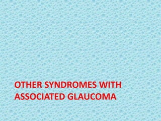 OTHER SYNDROMES WITH
ASSOCIATED GLAUCOMA
 