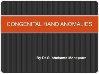 CONGENITAL HAND ANOMALIES

Dr Subhakanta Mohapatra
IPGME&R,Kolkata.INDIA

 