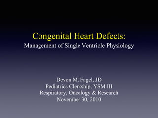 Congenital Heart Defects:
Devon M. Fagel, JD
Pediatrics Clerkship, YSM III
Respiratory, Oncology & Research
November 30, 2010
Management of Single Ventricle Physiology
 
