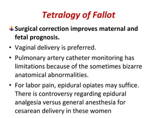 Tetralogy of Fallot <ul><li>Surgical correction improves maternal and fetal prognosis. </li></ul><ul><li>Vaginal delivery ...