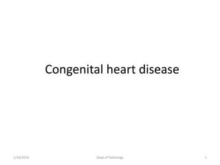Congenital heart disease
1/18/2016 Dept of Pathology 1
 