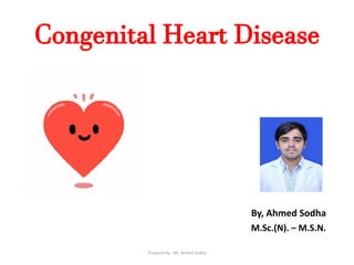 Congenital Heart Disease
By, Ahmed Sodha
M.Sc.(N). – M.S.N.
Prepared By - Mr. Ahmed Sodha
 