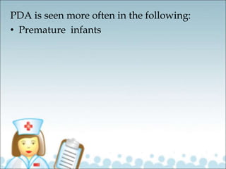 PDA is seen more often in the following:
• Premature infants
 