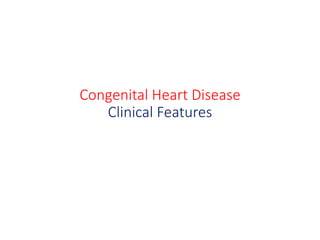 Congenital Heart Disease
Clinical Features
 