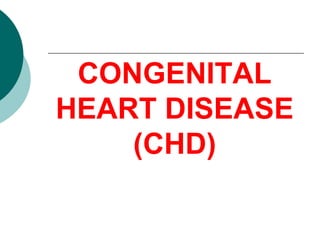 CONGENITAL
HEART DISEASE
    (CHD)
 