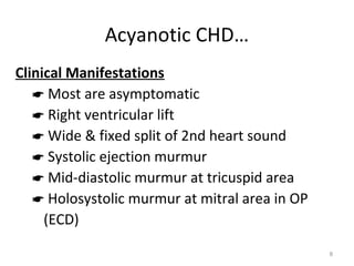 Acyanotic CHD…
Clinical Manifestations
    Most are asymptomatic
    Right ventricular lift
    Wide & fixed split of 2...