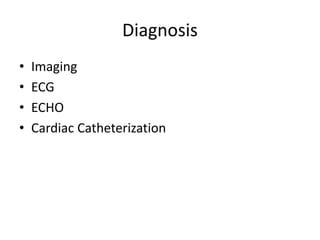 Diagnosis
• Imaging
• ECG
• ECHO
• Cardiac Catheterization
 