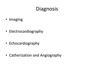 Diagnosis
• Imaging
• Electrocardiography
• Echocardiography
• Catherization and Angiography
 
