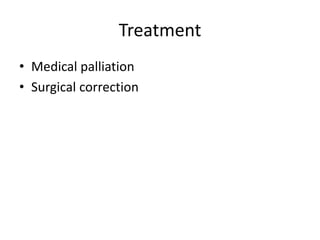 Treatment
• Medical palliation
• Surgical correction
 