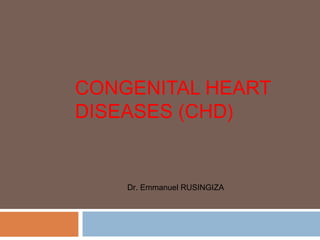 CONGENITAL HEART
DISEASES (CHD)
Dr. Emmanuel RUSINGIZA
 