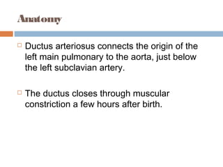 Ductus arteriosus in premature Infants
 
 Fonctional closure of the ductus arteriosus
occurs in some 90% of full-term new...