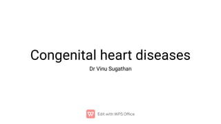Congenital heart diseases
Dr Vinu Sugathan
 