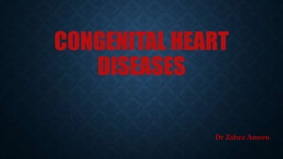 CONGENITAL HEART
DISEASES
Dr Zahra Ameen
 
