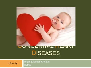 CONGENITAL HEART
DISEASES
Iman Sulaiman Al-Hatmi
85569
Done by:
 