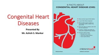 Congenital Heart
Diseases
Presented By
Mr. Ashish S. Mankar
 
