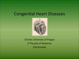 Congenital Heart Diseases
Charles University of Prague
2ndFaculty of Medicine
Filip Koubek
 