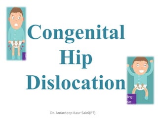 Congenital
Hip
Dislocation
Dr. Amardeep Kaur Saini(PT)
 