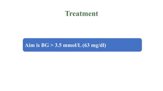Treatment
Aim is BG > 3.5 mmol/L (63 mg/dl)
 
