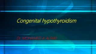 Congenital hypothyroidism
Dr. MOHAMED A ALFAKI
 